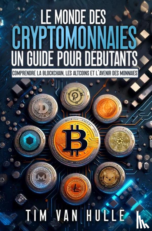 Van Hulle, Tim - LE MONDE DES CRYPTOMONNAIES UN GUIDE POUR DEBUTANTS