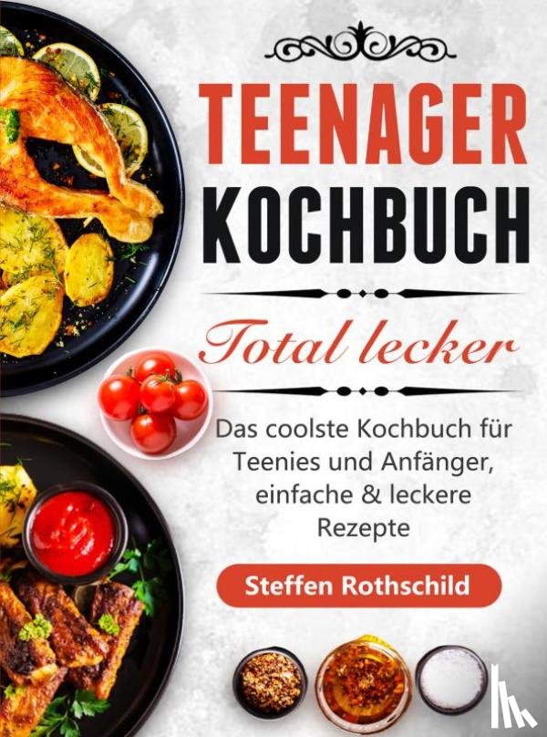 Rothschild, Steffen - Teenager Kochbuch Total lecker