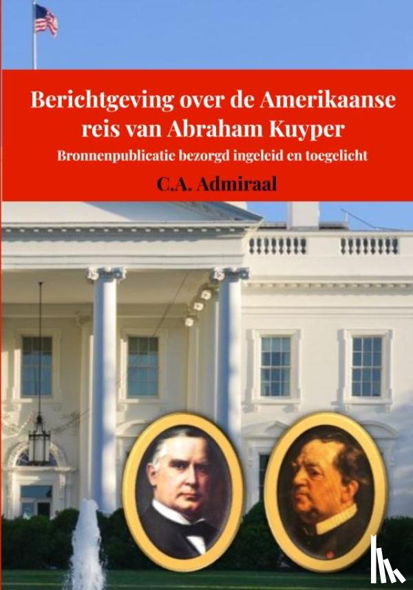 Admiraal, C.A. - Berichtgeving over de Amerikaanse reis van Abraham Kuyper