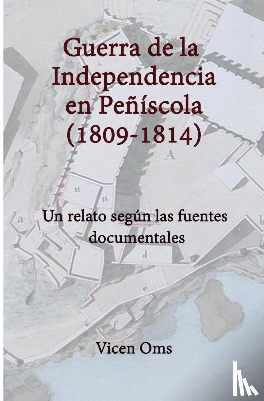 Oms, Vicen - GUERRA DE LA INDEPENDENCIA EN PEÑÍSCOLA 1809-1814