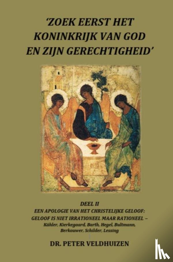 Veldhuizen, Dr. Peter - ‘ZOEK EERST HET KONINKRIJK VAN GOD EN ZIJN GERECHTIGHEID' - DEEL II EEN APOLOGIE VAN HET CHRISTELIJKE GELOOF: