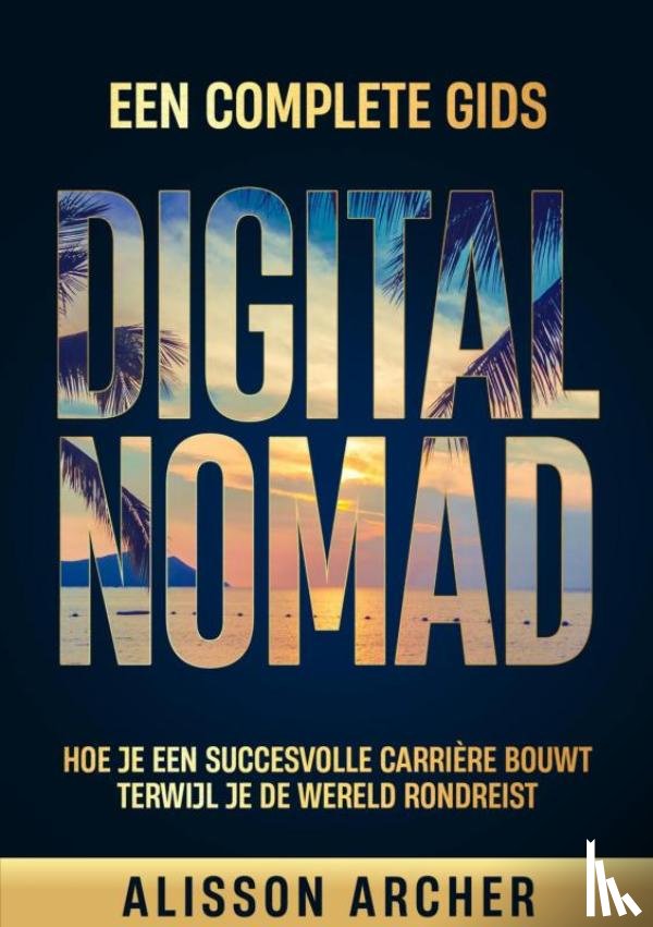 Archer, Alisson - Digital Nomad, een Complete Gids