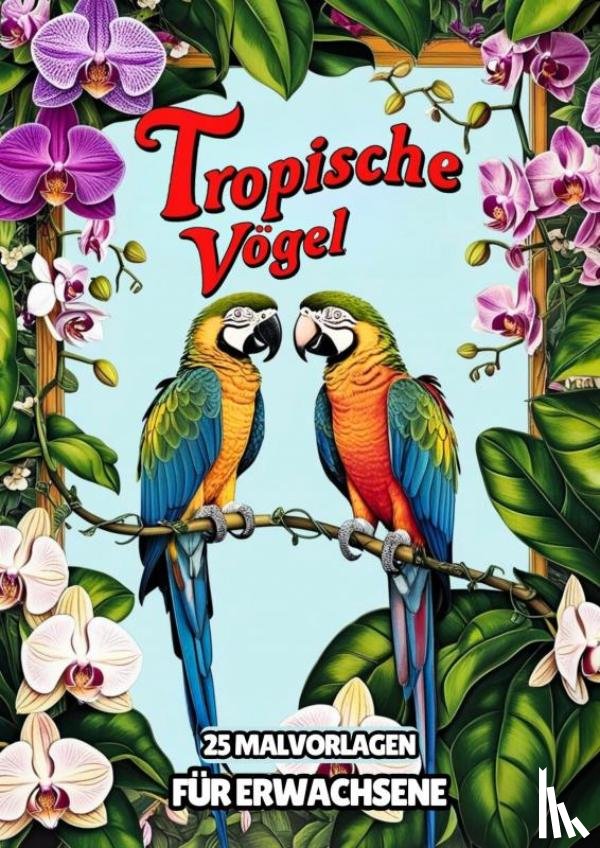 Für Erwachsene, Malbücher - Malvorlagen für Erwachsene - Tropische Vögel