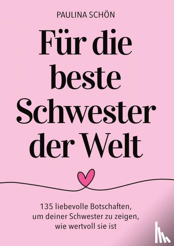 Schön, Paulina - Für die Beste Schwester der Welt: 135 liebevolle Botschaften, um deiner Schwester zu zeigen, wie besonders und wertvoll sie ist