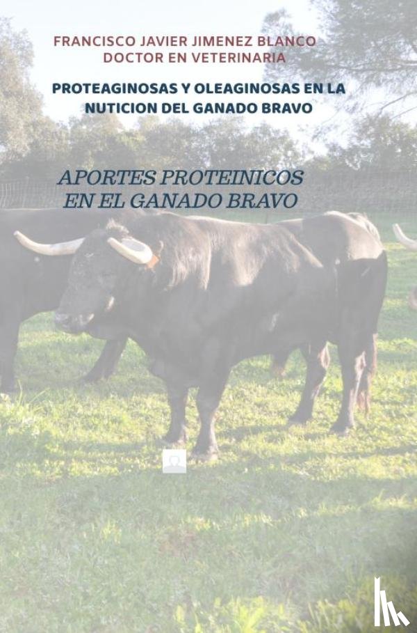 JIMENEZ BLANCO, Francisco Javier - PROTEAGINOSAS Y OLEAGINOSAS EN LA NUTICION DEL GANADO BRAVO