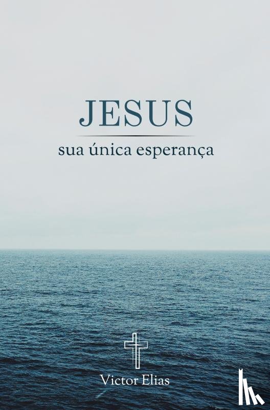 Elias, Victor - Jesus, sua única esperança