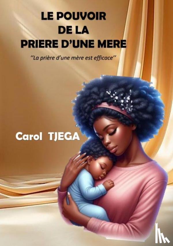 TJEGA, Carol - LE POUVOIR DE LA PRIERE D'UNE MERE