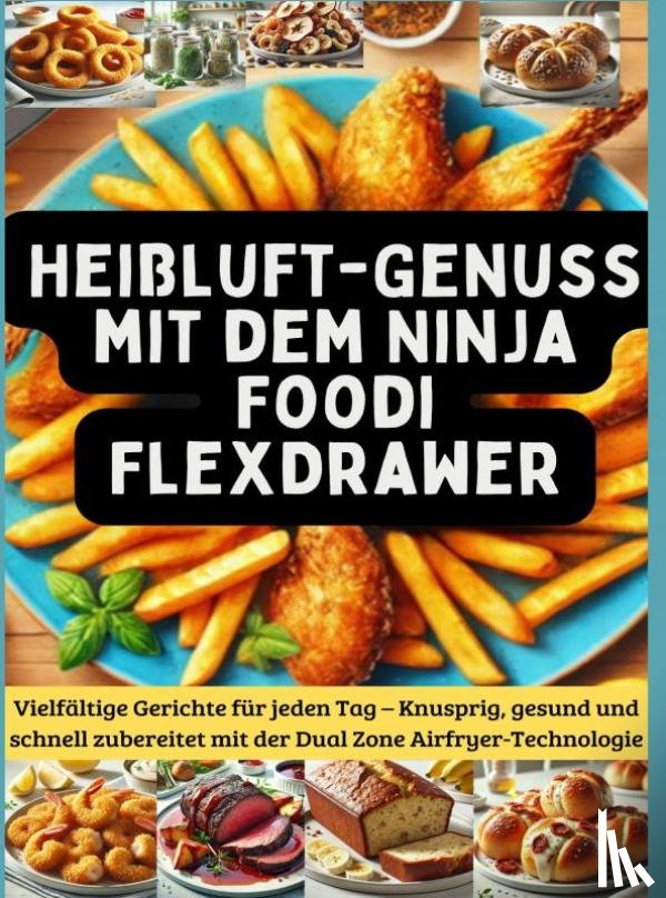 Kochherz, Jasmin - Heißluft-Genuss mit dem Ninja Foodi FlexDrawer