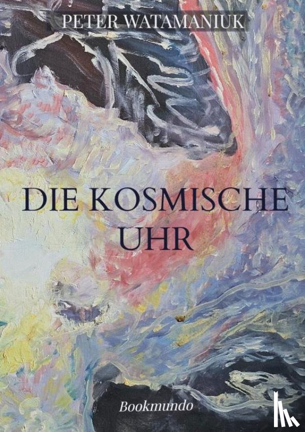 Watamaniuk, Peter - Die kosmische Uhr