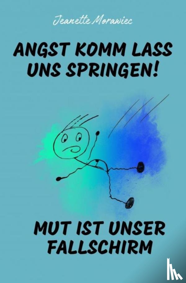 Morawiec, Jeanette - Angst komm lass uns Springen! Mut ist unser Fallschirm