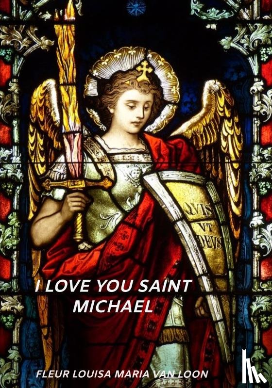 van Loon, Fleur Louisa Maria - I love you Saint Michael