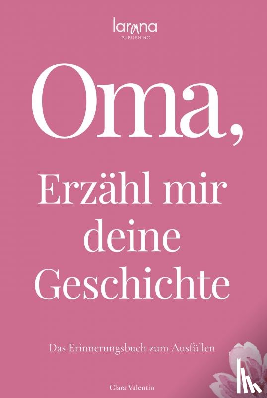 Valentin, Clara - Oma, erzähl mir deine Geschichte: Das Erinnerungsbuch zum Ausfüllen | Ein persönliches und besonderes Geschenk für Großmütter