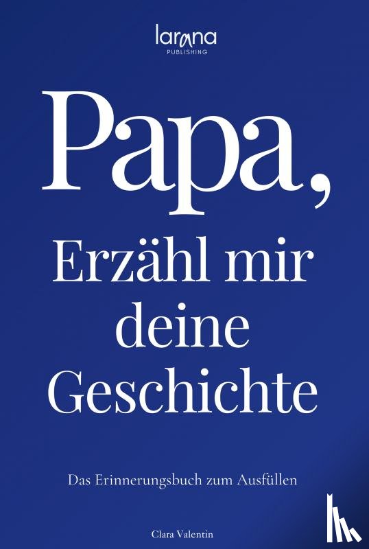 Valentin, Clara - Papa, erzähl mir deine Geschichte: Das Erinnerungsbuch zum Ausfüllen | Ein persönliches und besonderes Geschenk für Väter