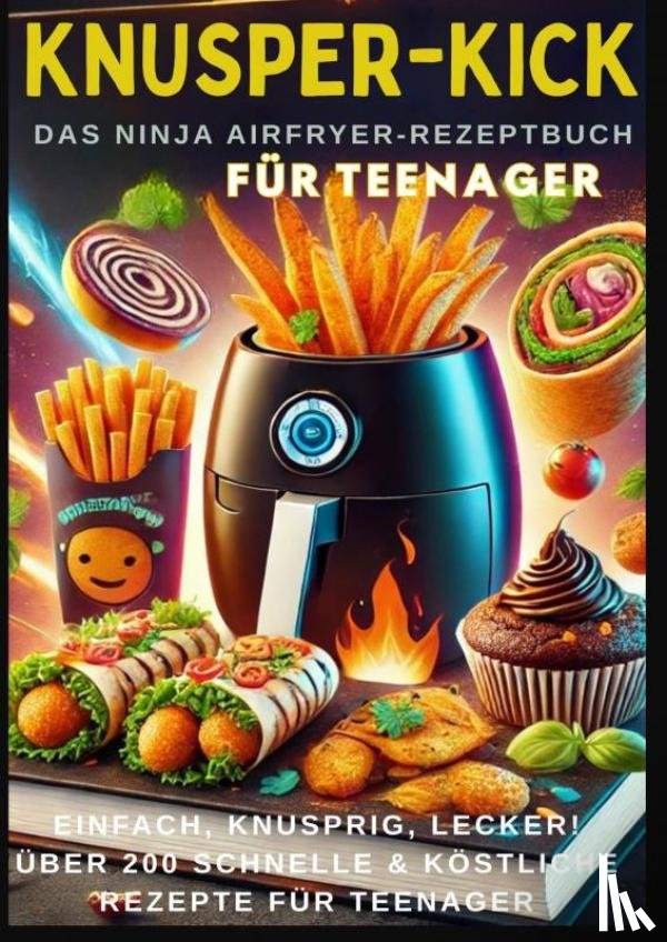 Rezeptkicker, Mira - KNUSPER-KICK: Das Ninja Airfryer-Rezeptbuch – Einfach, knusprig, lecker!
