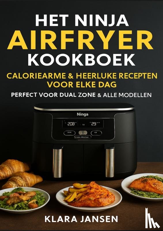 Jansen, Klara - Het Ninja Airfryer Kookboek - Caloriearme & Heerlijke Recepten voor Elke Dag Perfect voor Dual Zone & Alle Modellen