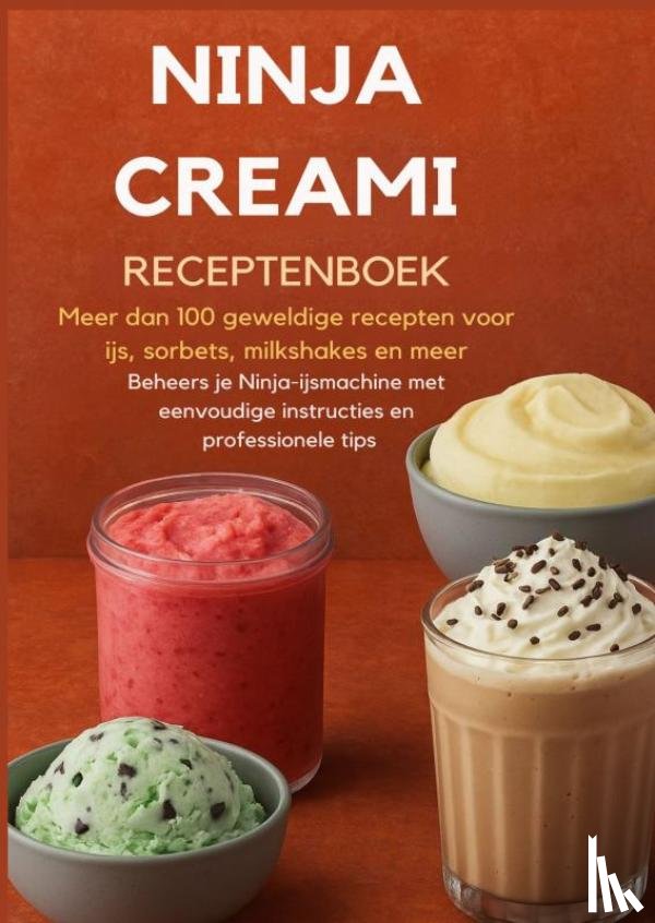 Bakker, Sanne - Ninja Creami Receptenboek: Meer dan 100 geweldige recepten voor ijs, sorbets, milkshakes en meer