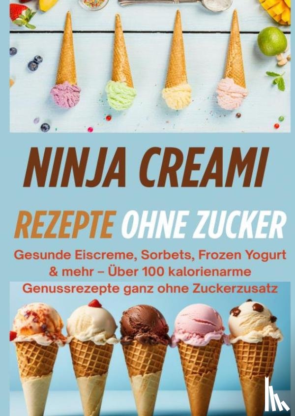 Von FroYo & Friends, Jasmin - Ninja Creami Rezepte ohne Zucker: Gesunde Eiscreme, Sorbets, Frozen Yogurt & mehr[FARBAUSGABE]