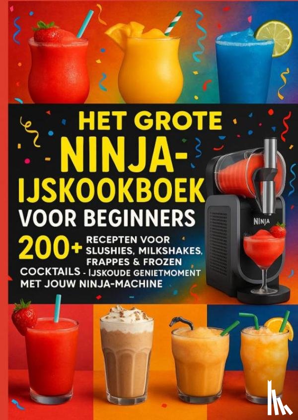 Frost, Lia - Het grote Ninja-ijskookboek voor beginners: 200+ Recepten voor Slushies, Milkshakes, Frappés & Frozen Cocktails [KLEURUITVOER]: