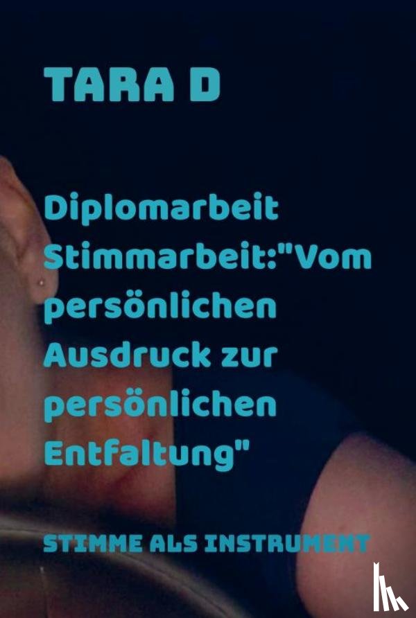 D, Tara - Diplomarbeit Stimmarbeit:"Vom persönlichen Ausdruck zur persönlichen Entfaltung"