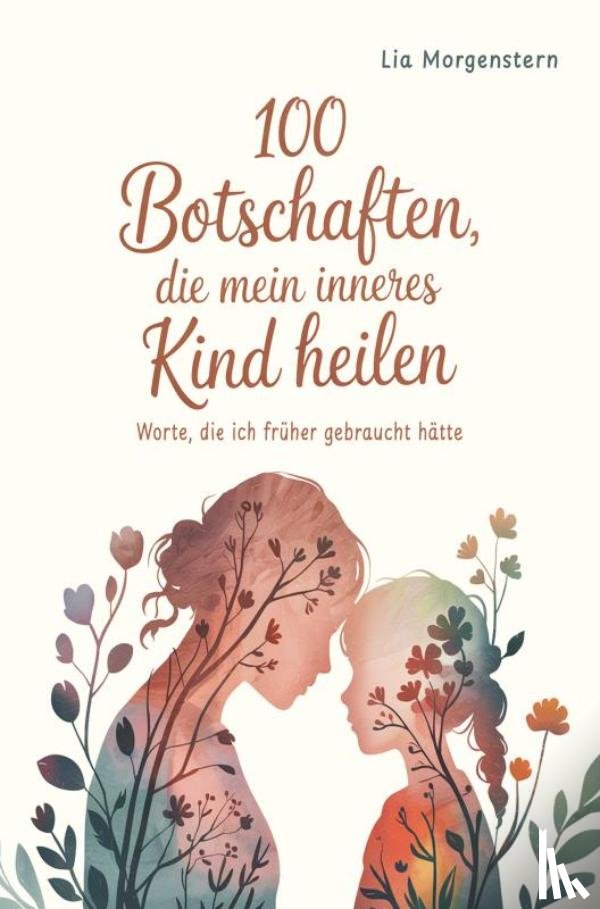 Morgenstern, Lia - 100 Botschaften, die mein inneres Kind heilen