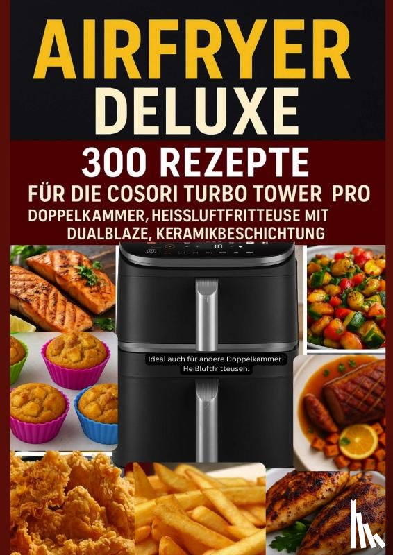 Kochlust, Frida - Airfryer Deluxe: 300 Rezepte für die COSORI Turbo Tower Pro – Doppelkammmer-Heißluftfritteuse mit DualBlaze, Keramikbeschichtung