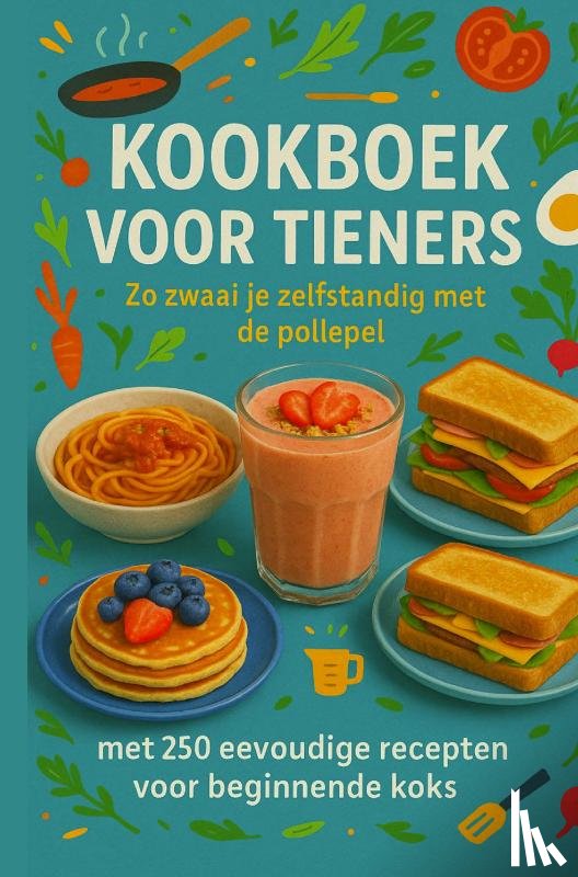 wolfgang, Sabine - Kookboek voor Tieners Zo zwaai je zelfstandig met de pollepel:Het perfecte cadeau voor tieners (����️ 30-dagen eetplan voor tieners (met ontbijt, lunc)