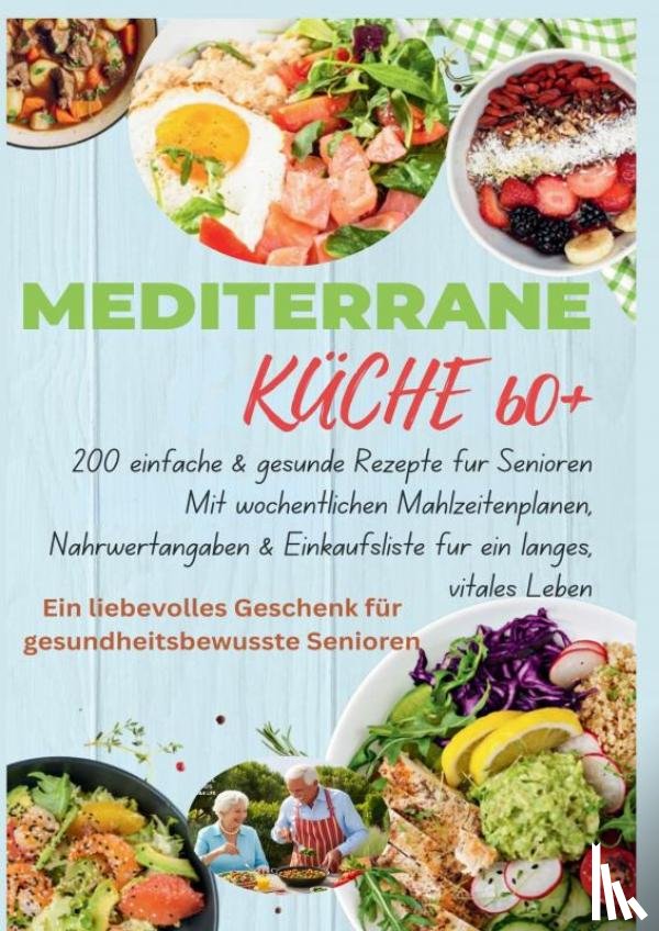 Leckerstein, Robinia - MEDITERRANE KÜCHE 60+ 200 einfache & gesunde Rezepte für Senioren(Ein liebevolles Geschenk für gesundheitsbewusste Senioren)