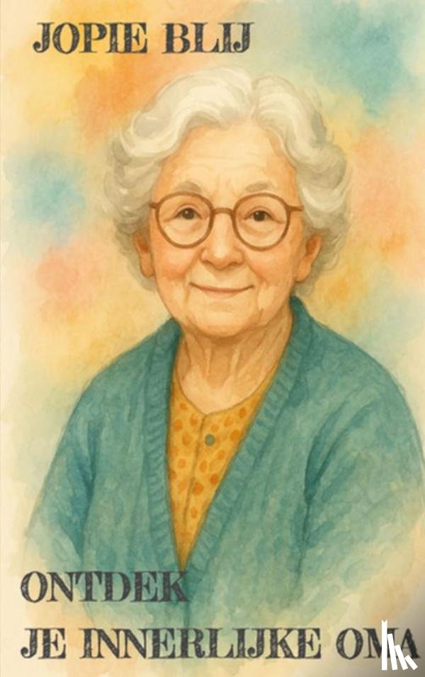 Blij, Jopie - ONTDEK JE INNERLIJKE OMA