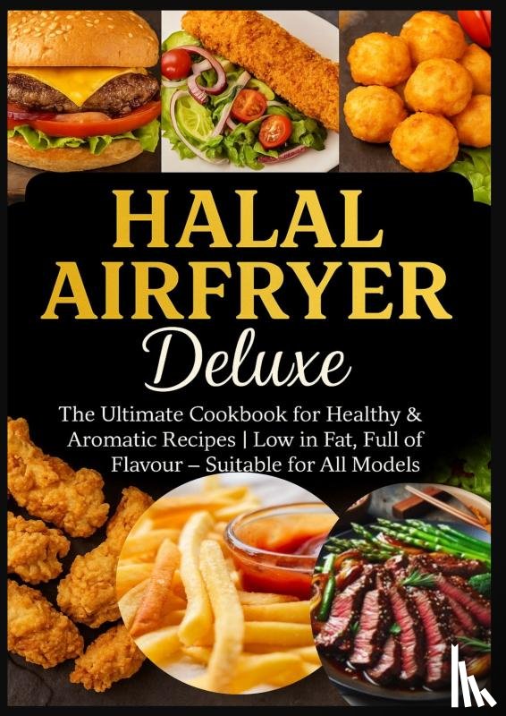 Rahimi, Yasmin - Halal Airfryer Deluxe: The Ultimate Cookbook for Healthy & Aromatic Recipes