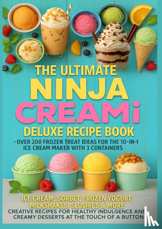 Leckerbissen, Marie - The Ultimate Ninja CREAMi Deluxe Recipe Book– Over 200 Frozen Treat Ideas for the 10-in-1 Ice Cream Maker with 3 Containers