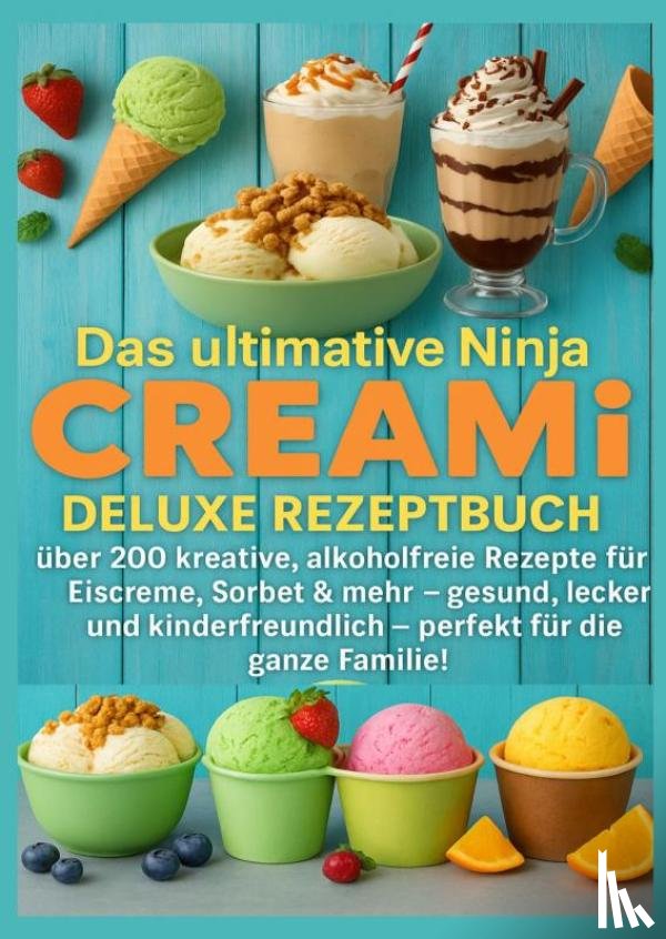 Leckerbissen, Marie - Das ultimative Ninja CREAMi Deluxe Rezeptbuch – über 200 Ideen für gefrorene Leckereien mit der 10-in-1-Eismaschine mit 3 Behältern