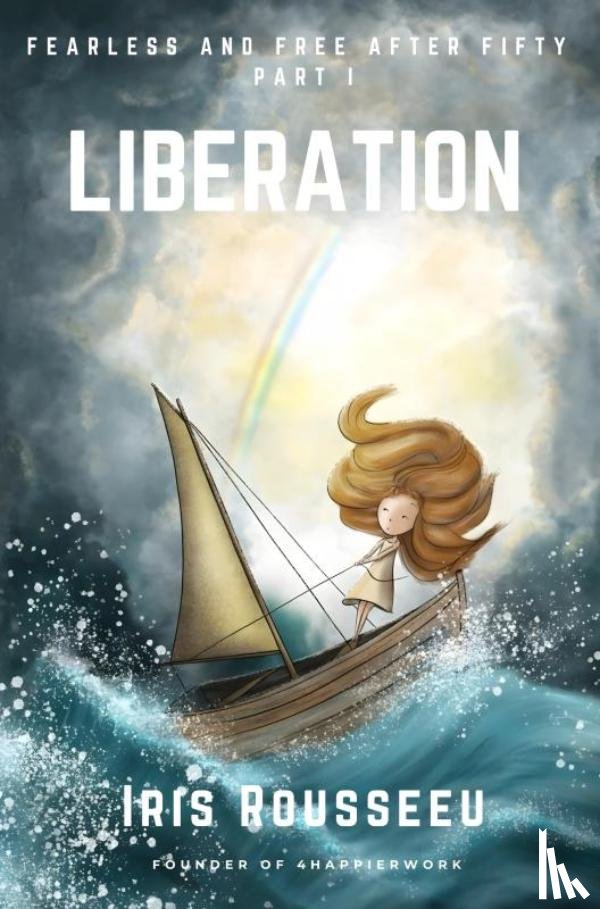 Rousseeu, Iris - LIBERATION - Fearless and Free after Fifty Series, Part One - First Edition