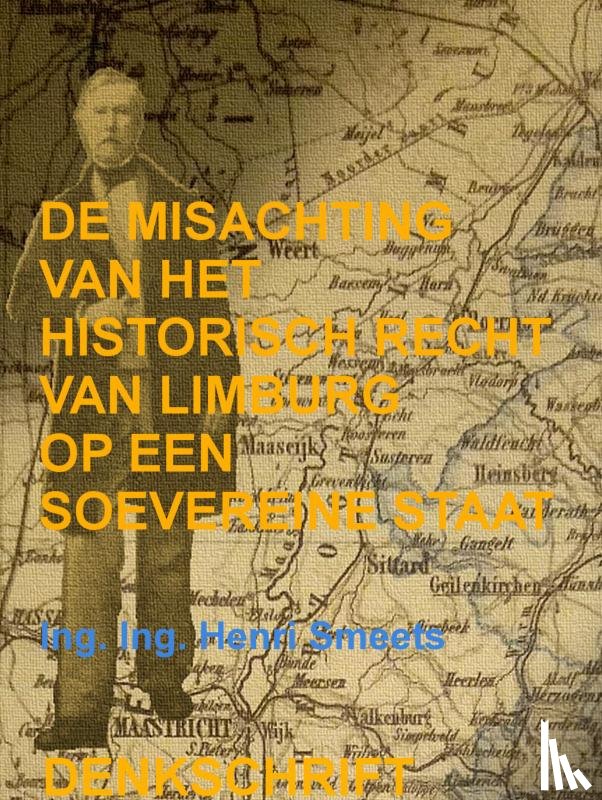 Smeets, Ing. Ing. Henri - De Misachting Van Het Limburgs Vraagstuk: Het Historisch Recht Op Een Soevereine Staat