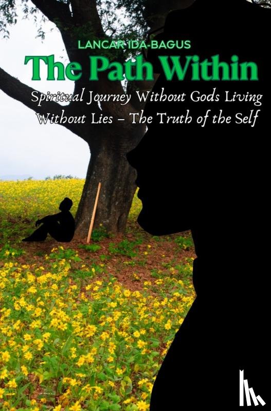 Ida-Bagus, Lancar - The Path Within – A Spiritual Journey Without Gods Living Without Lies – The Truth of the Self