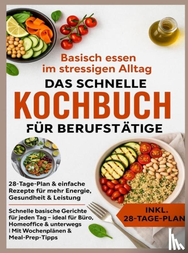 RecipeMaster, Julia - Basisch essen im stressigen Alltag – Das schnelle Kochbuch für Berufstätige: 28-Tage-Plan & einfache Rezepte für mehr Energie, Gesundheit & Leistung