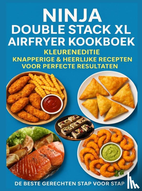 Leckerschmaus, Elin - Ninja Double Stack XL Airfryer Kookboek – Kleureneditie Knapperige & Heerlijke Recepten voor Perfecte Resultaten – De Beste Gerechten Stap voor Stap