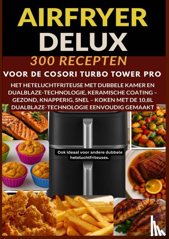 Kochlust, Frida - Airfryer Deluxe: 300 recepten voor de COSORI Turbo Tower Pro – het heteluchtfriteuse met dubbele kamer en DualBlaze-technologie, keramische coating