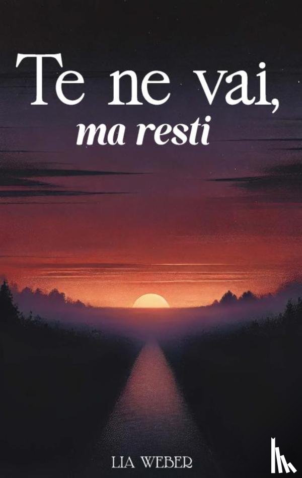 Weber, Lia - Te ne vai, ma resti: Storie e citazioni su addio, ricordi e la forza di continuare a vivere