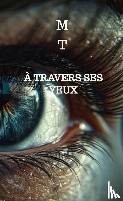 T, M - À travers ses yeux