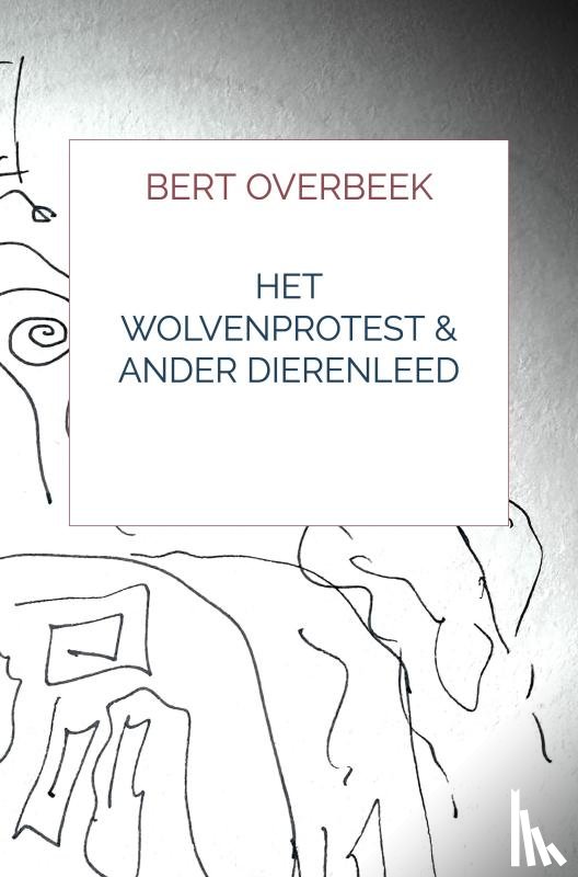 Overbeek, Bert - Het Wolvenprotest & Ander Dierenleed