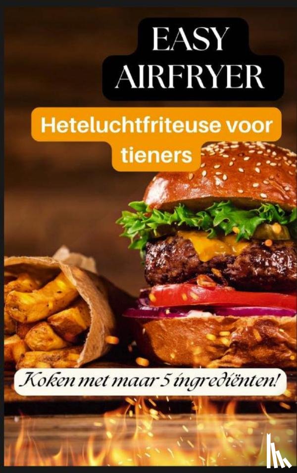 Crunch, Ella - Easy Airfryer Heteluchtfriteuse voor tieners: 5-ingrediëntenrecepten die iedereen kan maken