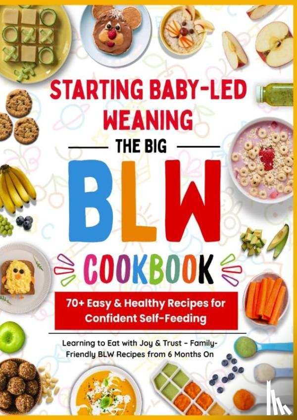 Entdecker, Bina - The Big BLW COOKBOOK : 70+ Easy & Healthy Recipes for Confident Self-Feeding