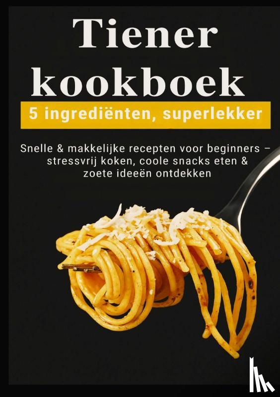 Kochmann, Kira - Tiener-kookboek – 5 ingrediënten, superlekker: Snelle & makkelijke recepten voor beginners