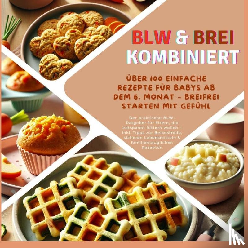 Kochmann, Kira - BLW & Brei kombiniert: Über 100 einfache Rezepte für Babys ab dem 6. Monat – Breifrei starten mit Gefühl