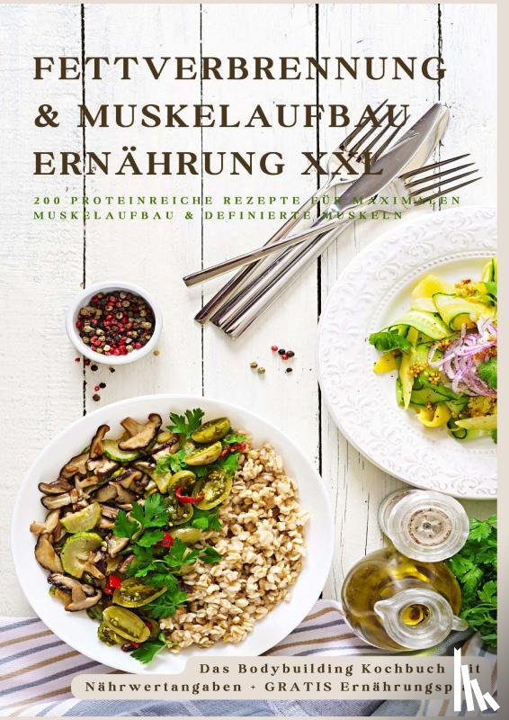 Frygold, Sabine - Fettverbrennung & Muskelaufbau Ernährung XXL: 200 Low-Carb & Eiweißreiche Fitness-Rezepte für definierte Muskeln