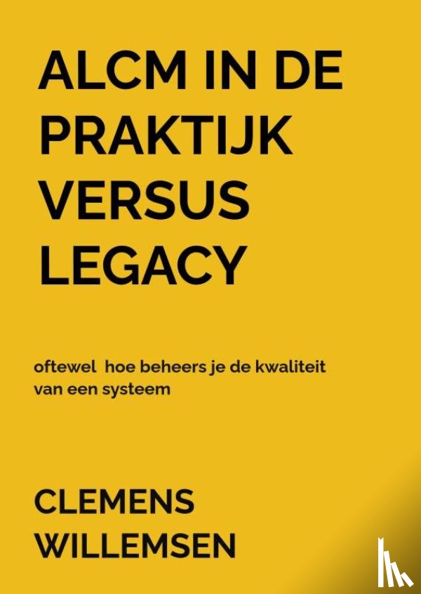 Willemsen, Clemens - ALCM in de praktijk versus legacy oftewel hoe beheers je de kwaliteit van een systeem