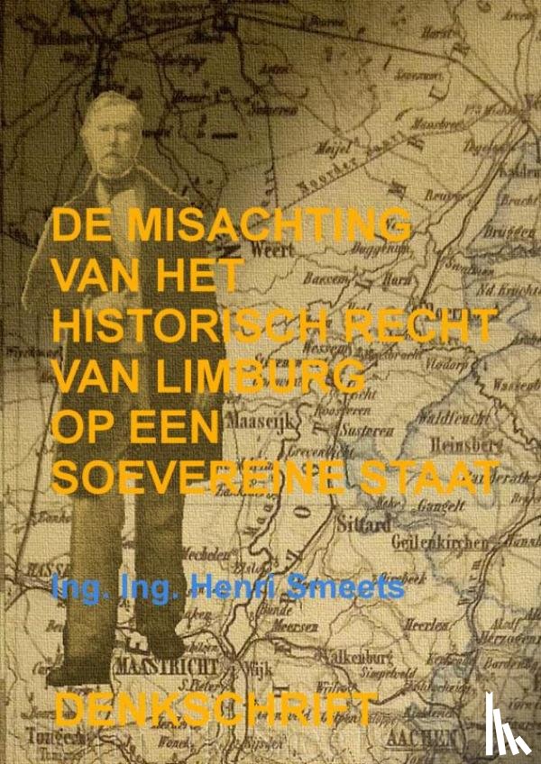 Smeets, Ing. Ing. Henri - De Misachting Van Het Limburgs Vraagstuk: Het Historisch Recht Op Een Soevereine Staat