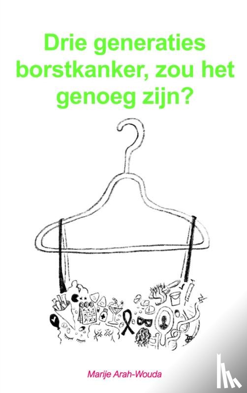 Arah-Wouda, Marije - Drie generaties borstkanker, zou het genoeg zijn?