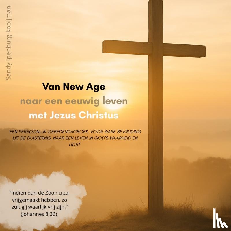Ipenburg-Kooijman, Sandy - Van New Age naar een eeuwig leven met Jezus Christus 
