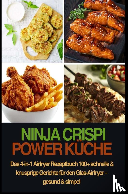 Kross, Nina - Ninja CRISPi Power Küche – Das 4-in-1 Airfryer Rezeptbuch 100+ schnelle & knusprige Gerichte für den Glas-Airfryer – gesund & simpel